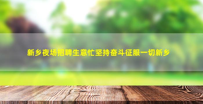 新乡夜场招聘生意忙坚持奋斗征服一切新乡